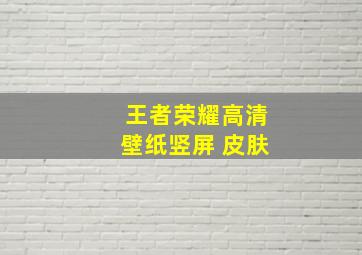 王者荣耀高清壁纸竖屏 皮肤